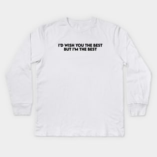 I Wish You The Best But I Am The Best - Female Boss Wear Kids Long Sleeve T-Shirt